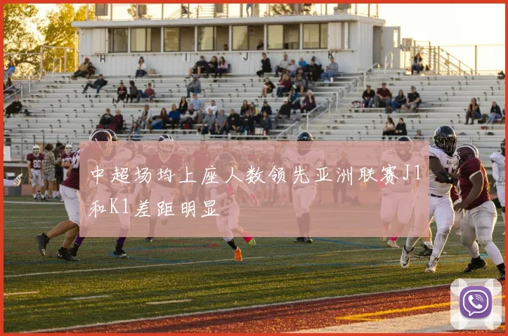 中超场均上座人数领先亚洲联赛J1和K1差距明显